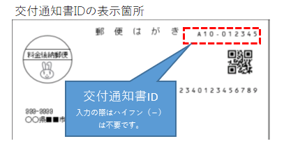 交付通知書IDは交付通知書ハガキの右上に掲載されています。入力の際はハイフン（－）は不要です。